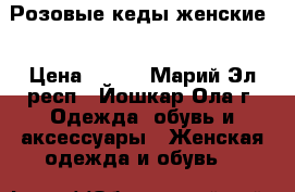 Розовые кеды женские  › Цена ­ 300 - Марий Эл респ., Йошкар-Ола г. Одежда, обувь и аксессуары » Женская одежда и обувь   